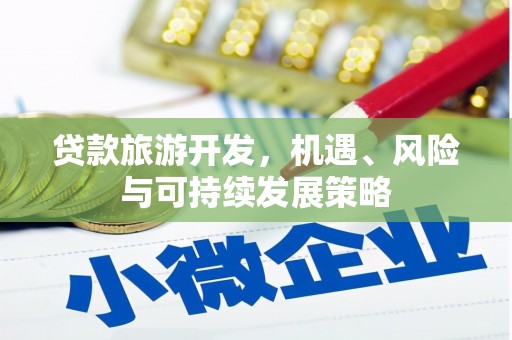 弋江贷款旅游开发，机遇、风险与可持续发展策略