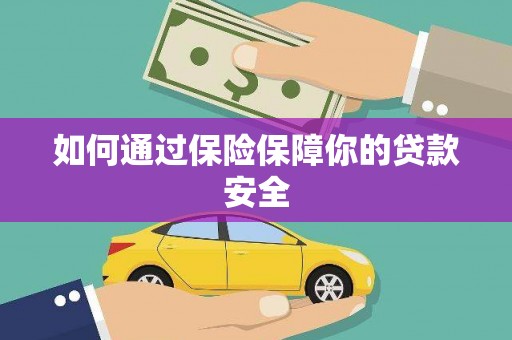 弋江如何通过保险保障你的贷款安全