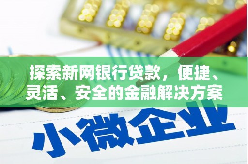 弋江探索新网银行贷款，便捷、灵活、安全的金融解决方案