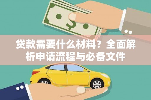 弋江贷款需要什么材料？全面解析申请流程与必备文件