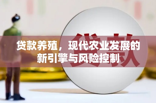 弋江贷款养殖，现代农业发展的新引擎与风险控制