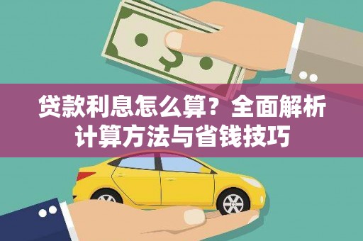 弋江贷款利息怎么算？全面解析计算方法与省钱技巧