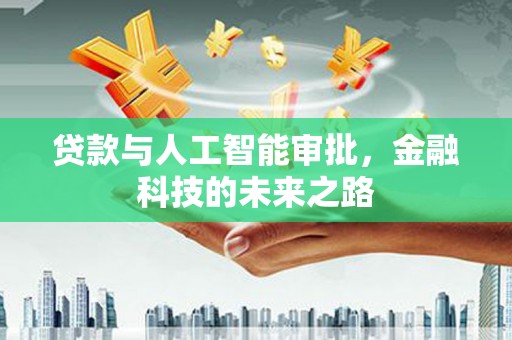 弋江贷款与人工智能审批，金融科技的未来之路