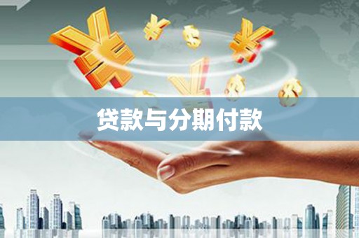弋江贷款与分期付款