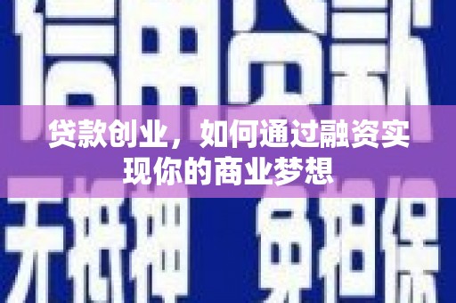 弋江贷款创业，如何通过融资实现你的商业梦想