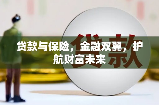 弋江贷款与保险，金融双翼，护航财富未来