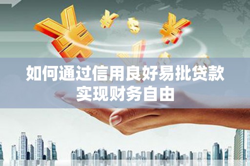 弋江如何通过信用良好易批贷款实现财务自由