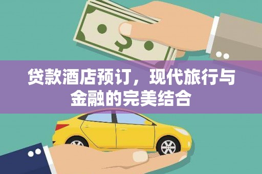 弋江贷款酒店预订，现代旅行与金融的完美结合