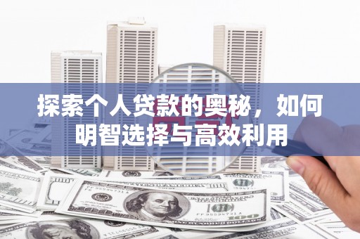 弋江探索个人贷款的奥秘，如何明智选择与高效利用