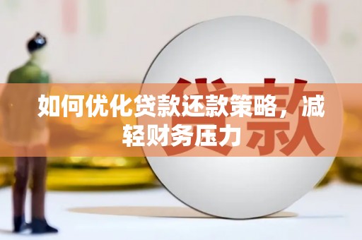 弋江如何优化贷款还款策略，减轻财务压力