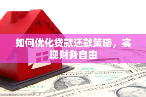 弋江如何优化贷款还款策略，实现财务自由