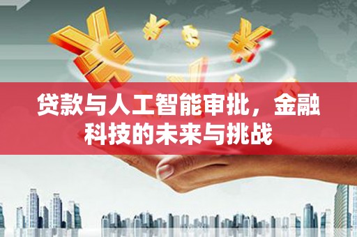 弋江贷款与人工智能审批，金融科技的未来与挑战