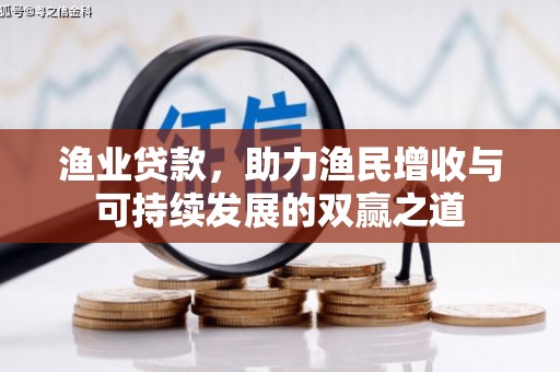 弋江渔业贷款，助力渔民增收与可持续发展的双赢之道