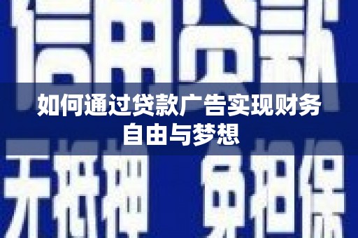 弋江如何通过贷款广告实现财务自由与梦想