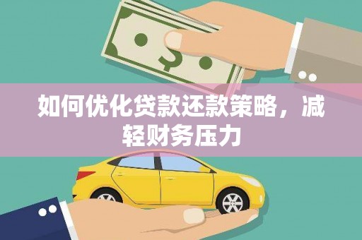 弋江如何优化贷款还款策略，减轻财务压力