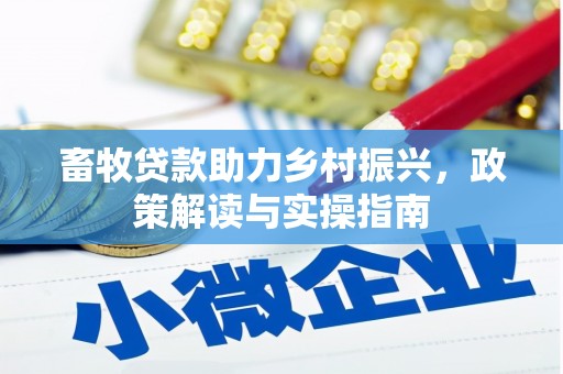 弋江畜牧贷款助力乡村振兴，政策解读与实操指南
