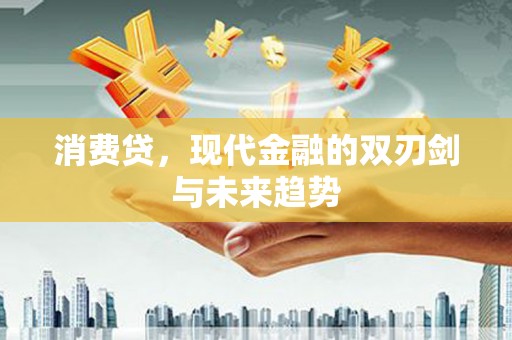弋江消费贷，现代金融的双刃剑与未来趋势
