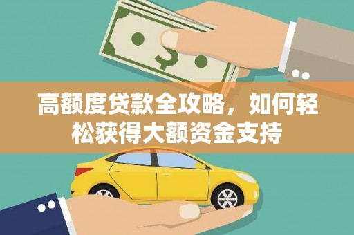 弋江高额度贷款全攻略，如何轻松获得大额资金支持